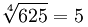 raíz 4ta de 625 es 5